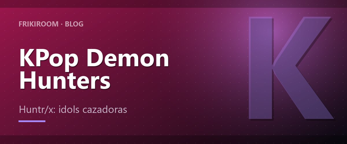 KPop Demon Hunters: Huntr/x, el grupo que caza demonios