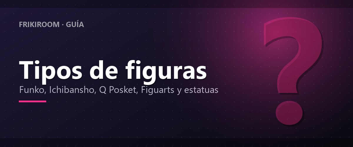 Tipos de figuras de anime: cuál comprar (guía)