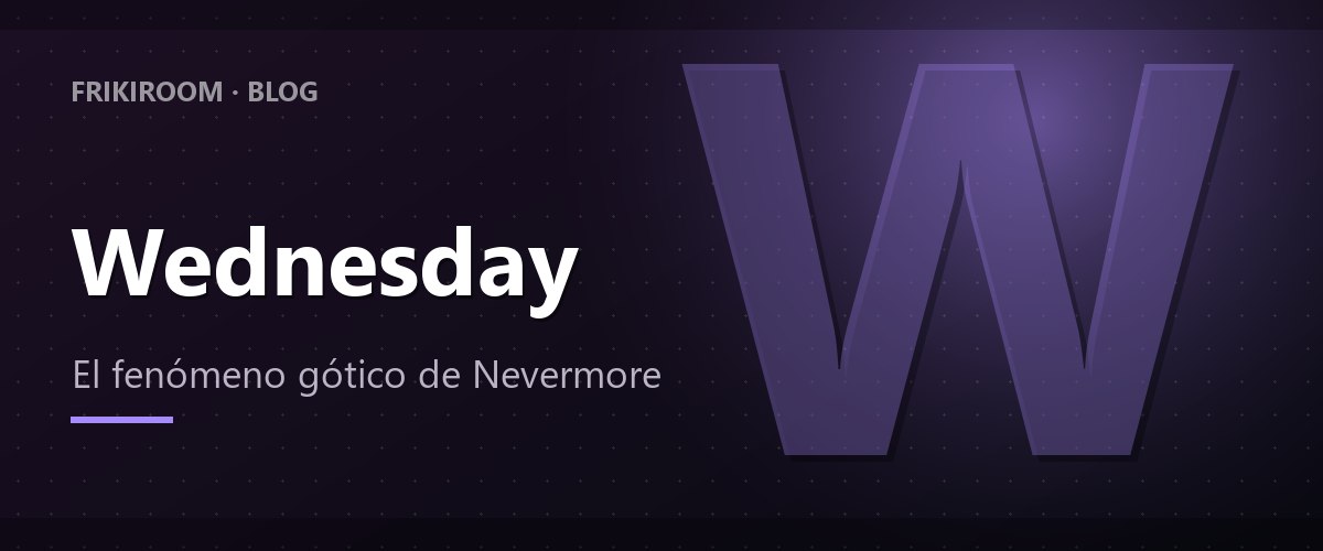 Wednesday: el fenómeno gótico de Nevermore